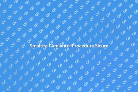 Smaltimento Amianto: Guida Completa