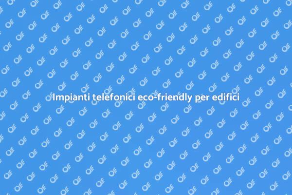 Impianti telefonici per edifici sostenibili