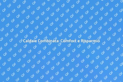 Installare Caldaia Combinata Efficiente