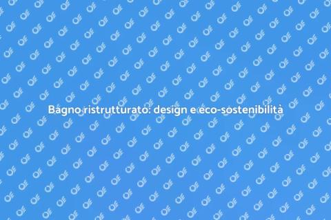 Ristrutturazione bagno: stile e sostenibilità