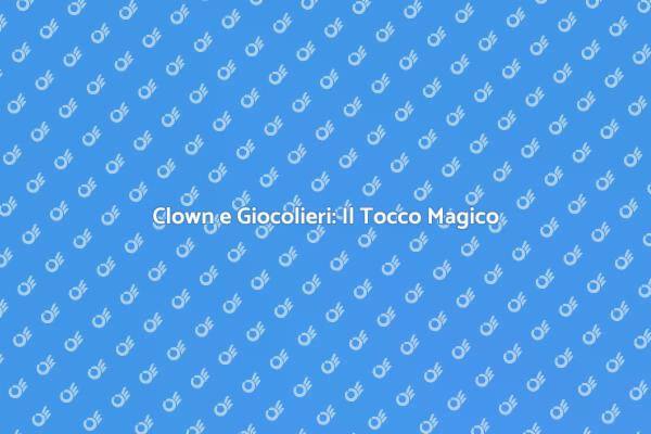 Magia e Risate con Clown e Giocolieri