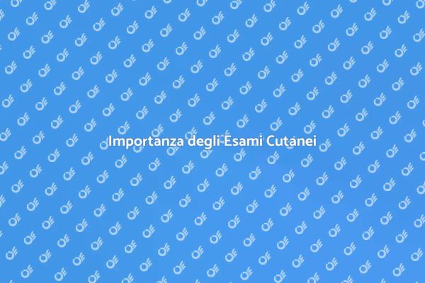 Salute della Pelle: Esami Necessari