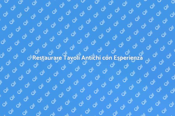 Rinnova il Tuo Tavolo Antico Oggi
