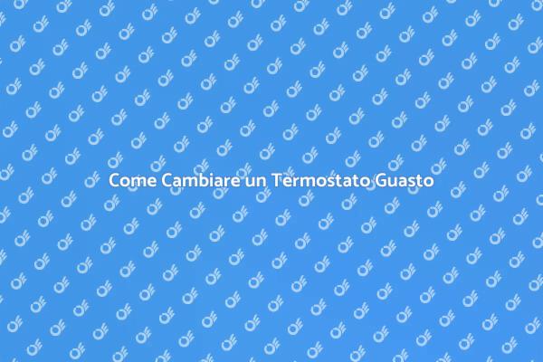 Sostituzione Termostato: Ecco Come Fare