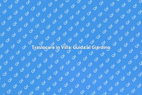 Traslocare in Villa con Giardino Esotico