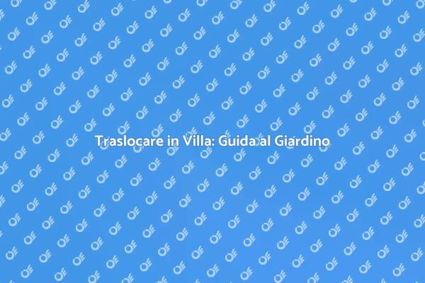 Traslocare in una Villa da Sogno