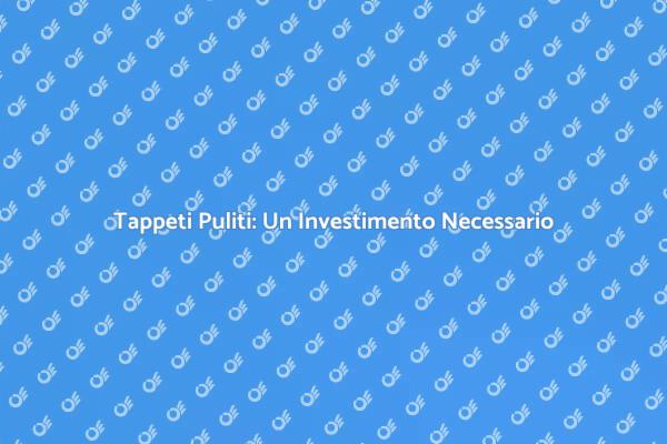 Perché Pulire i Tappeti è Fondamentale