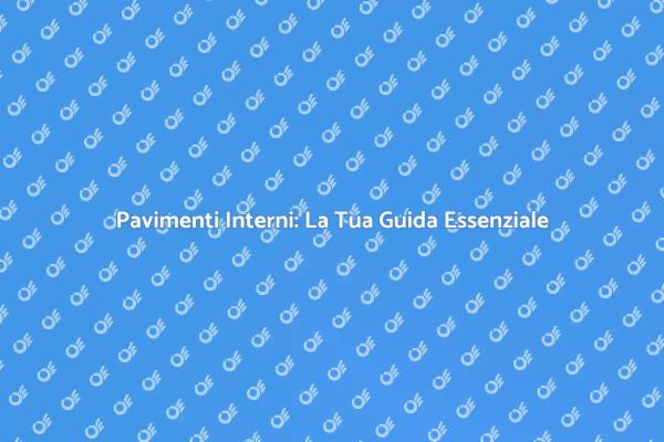 Trasforma la Tua Casa con i Pavimenti
