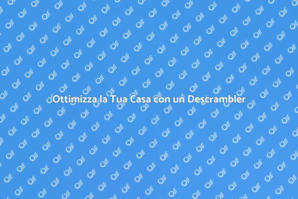 Semplifica la Casa con un Descrambler