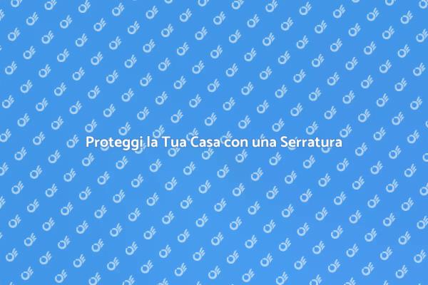 Sicurezza della Casa: Serrature Efficaci