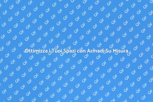 Armadi Personalizzati per Ogni Spazio