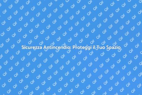 Controllo Antincendio: Sicurezza Prima di Tutto