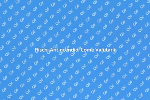 Sicurezza Antincendio: Valutazione Rischi