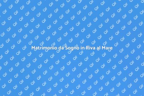 Matrimonio in Riva al Mare: Sogni