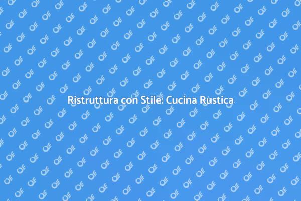 Ristrutturazione Cucina: Stile e Funzionalità
