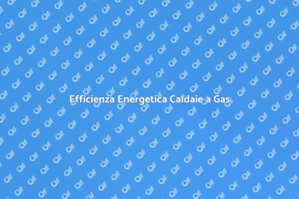 Caldaie a Gas e Efficienza Energetica