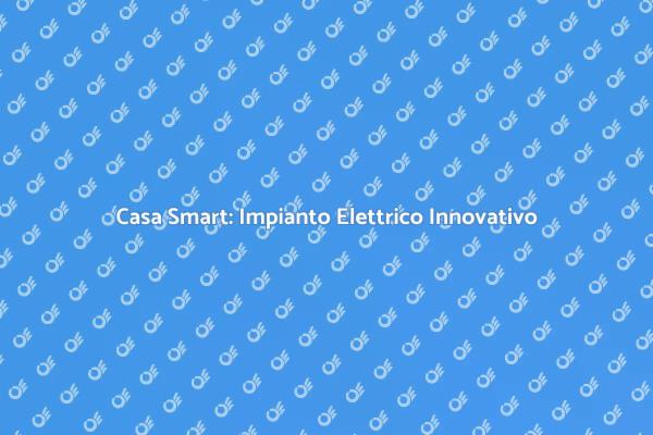 Casa Intelligente: Impianto Elettrico Moderno