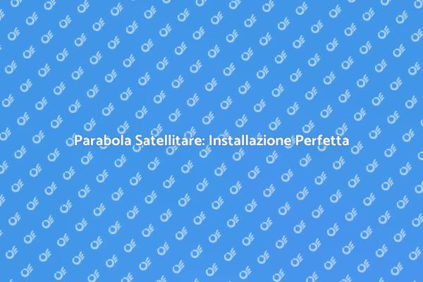 Migliora il Tuo Segnale Satellitare