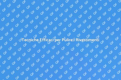 Pulire i Rivestimenti: Guida Pratica