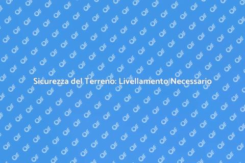 Livellamento del Terreno: Sicurezza Prima