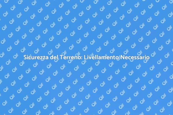 Livellamento: Proteggi il Tuo Terreno