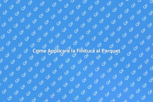 Finitura al Parquet: Guida Essenziale