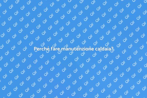 Manutenzione caldaia: sicurezza e efficienza