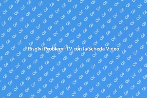 Riparazione Scheda Video TV Efficace