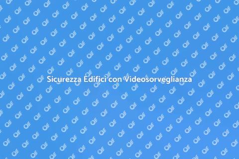 Videosorveglianza Sicura per il Tuo Edificio