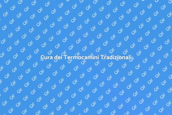 Manutenzione Efficace dei Termocamini