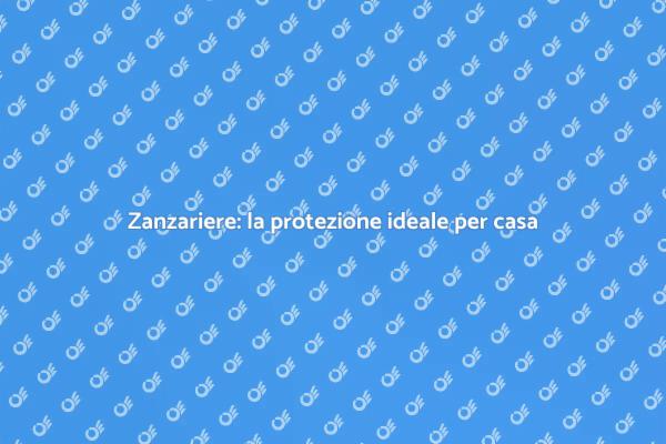 Proteggi la tua casa con zanzariere