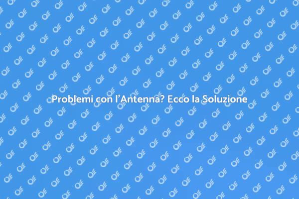 Risolvi i Tuoi Problemi dell'Antenna