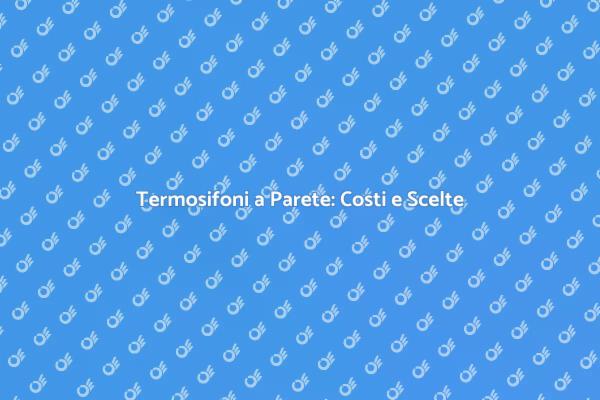 Termosifoni a Parete: Prezzi e Vantaggi