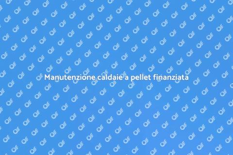 Finanziamento manutenzione caldaie pellet