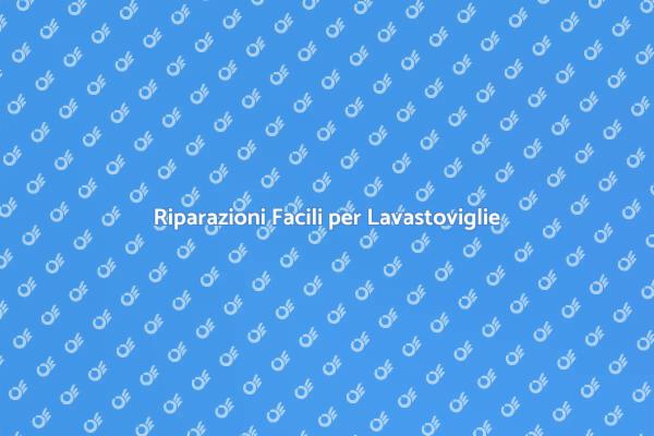 Soluzioni per Lavastoviglie Inaffidabili