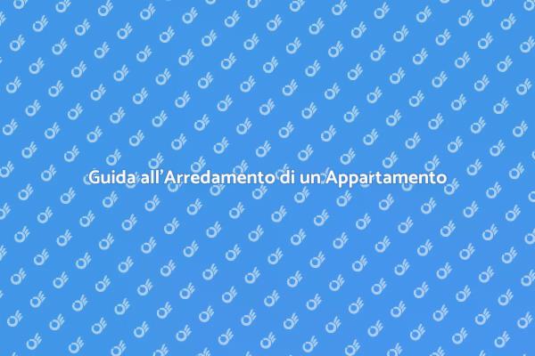 Arredare il Tuo Appartamento: Ecco Come