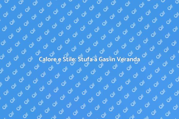 Come Installare una Stufa a Gas in Veranda