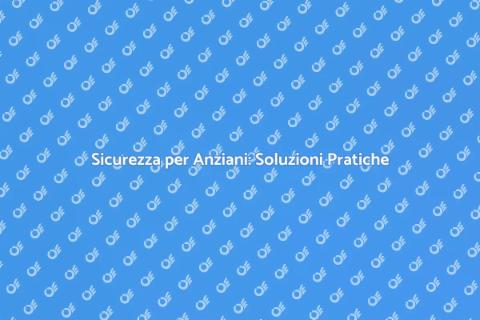 Sicurezza Anziani Non Autosufficienti