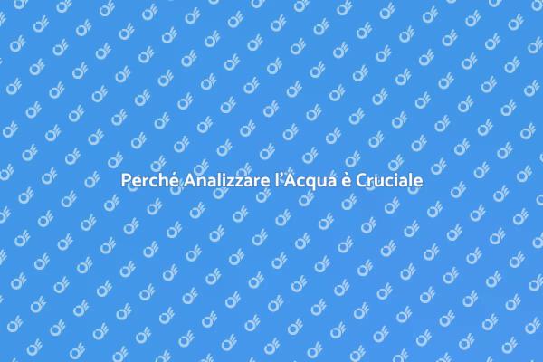 L'Importanza dell'Analisi dell'Acqua