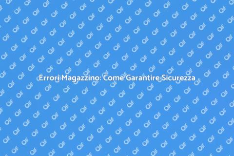 Sicurezza Magazzino: Errori da Evitare
