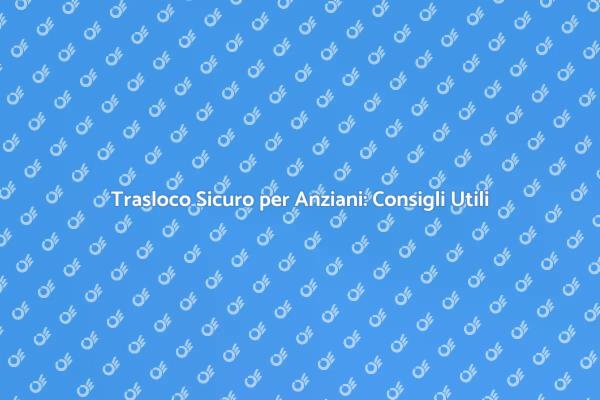 Trasloco Facile per Anziani: Ecco Come