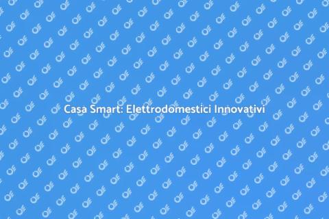 Elettrodomestici Smart in Casa
