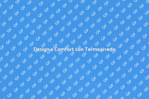 Riscopri il Comfort con Termoarredo