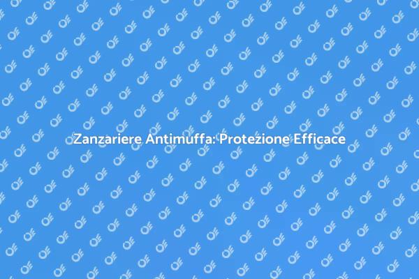 Vantaggi delle Zanzariere Antimuffa