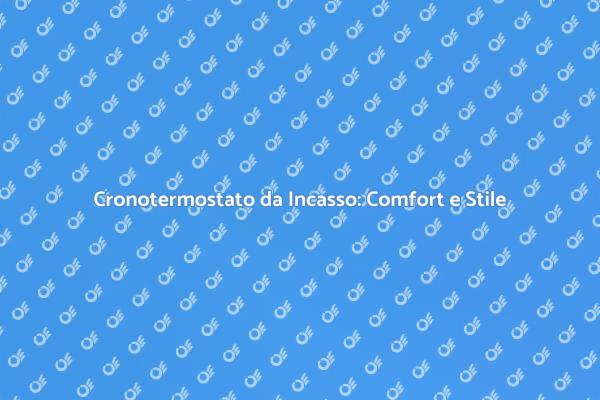 Cronotermostato da Incasso: Comfort e Design