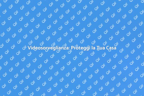 Videosorveglianza per la Sicurezza Casa