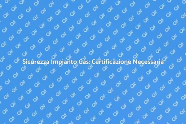 Importanza della Certificazione Gas