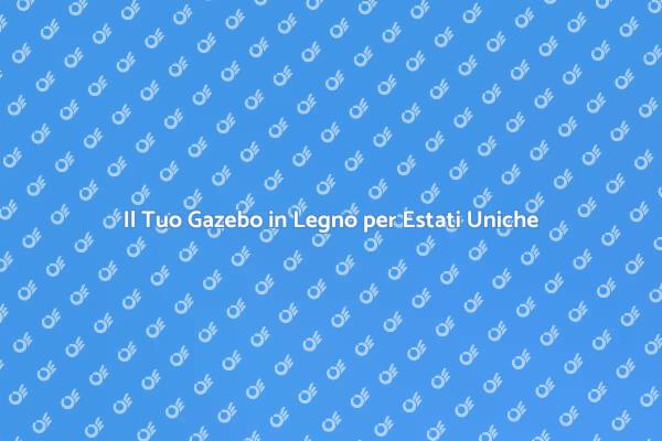 Trasforma il Tuo Giardino con un Gazebo