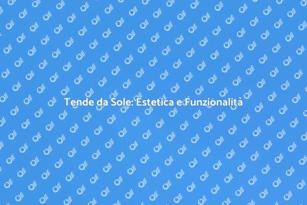 Tende da Sole: Comfort e Stile per Te