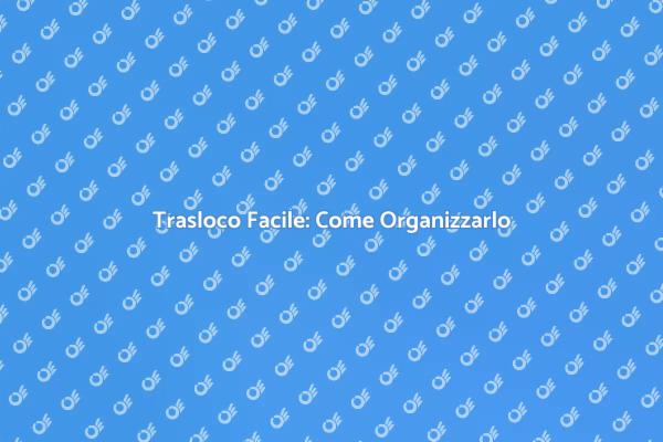 Traslocare Senza Stress: Ecco Come